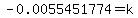-0.0055451774=k