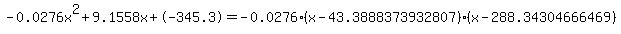 -0.0276x%5E2%2B9.1558x%2B-345.3+=+-0.0276%28x-43.3888373932807%29%2A%28x-288.34304666469%29