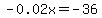 -0.02x+=+-36