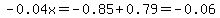 -0.04x=-0.85%2B0.79=-0.06