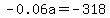 -0.06a=-318
