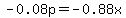 -0.08p=-0.88x