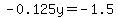 -0.125y=-1.5
