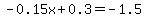 -0.15x%2B0.3=-1.5