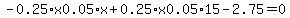 -0.25%2Ax0.05%2Ax%2B0.25%2Ax0.05%2A15-2.75=0