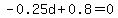 -0.25d+%2B+0.8=0+