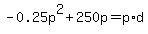 -0.25p%5E2+%2B+250p+=+p+%2A+d