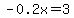 -0.2x=3