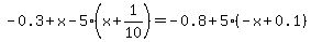 -0.3+%2B+x-5%28x+%2B+1%2F10%29=+-0.8+%2B+5%28-x%2B0.1%29