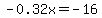 -0.32x+=+-16