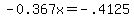-0.367x=-.4125