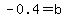 -0.4=b