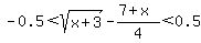 -0.5%3Csqrt%28x%2B3%29-%287%2Bx%29%2F4%3C0.5
