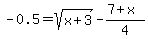 -0.5=sqrt%28x%2B3%29-%287%2Bx%29%2F4