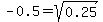 -0.5+=+sqrt%280.25%29