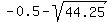 -0.5+-+sqrt%2844.25%29