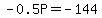 -0.5P+=+-144