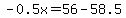 -0.5x=56-58.5
