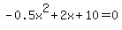-0.5x%5E2%2B2x%2B10+=+0