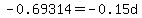 -0.69314+=+-0.15d