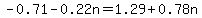 -0.71-0.22n=1.29%2B0.78n