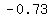 -0.73
