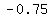-0.75+