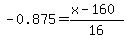 -0.875=%28x-160%29%2F16