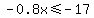 -0.8x%3C=-17