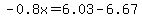 -0.8x=6.03-6.67