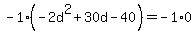 -1%28-2d%5E2+%2B+30d+-+40%29+=+-1%2A0