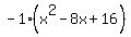 -1%28x%5E2-8x%2B16%29