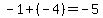 -1%2B%28-4%29=-5
