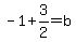 -1%2B3%2F2=b