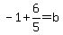 -1%2B6%2F5=b