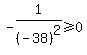 -1%2F%28-38%29%5E2%3E=0