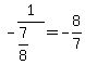-1%2F%287%2F8%29=-8%2F7