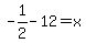 -1%2F2+-12=x