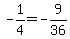 -1%2F4=-9%2F36