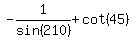 -1%2Fsin%28210%29+%2B+cot%2845%29