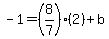 -1=%288%2F7%29%282%29%2Bb