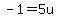 -1=5u