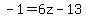 -1=6z-13