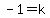 -1=k