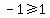 -1%3E=1