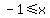 -1+%3C=+x