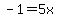 -1+=+5x