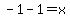 -1-1=x