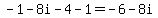 -1-8i-4-1=-6-8i