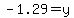 -1.29=y